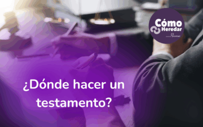 ¿Dónde hacer un testamento? [Guía Completa]